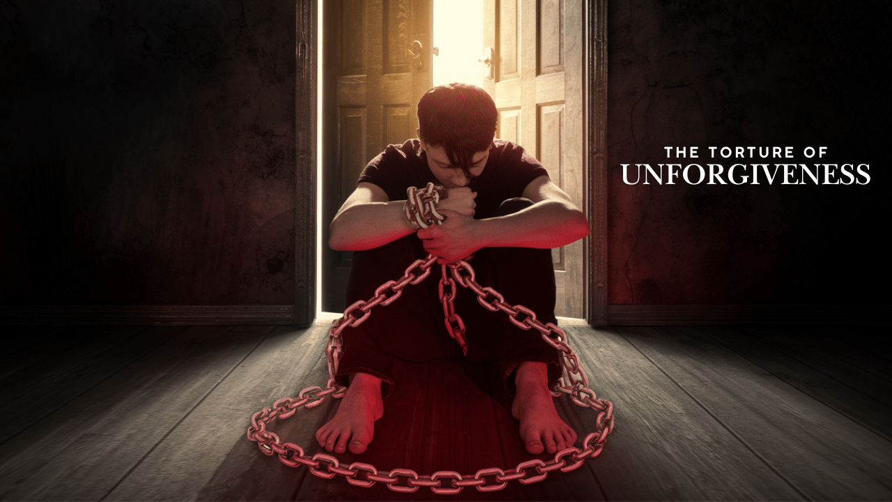 The Torture of Unforgiveness